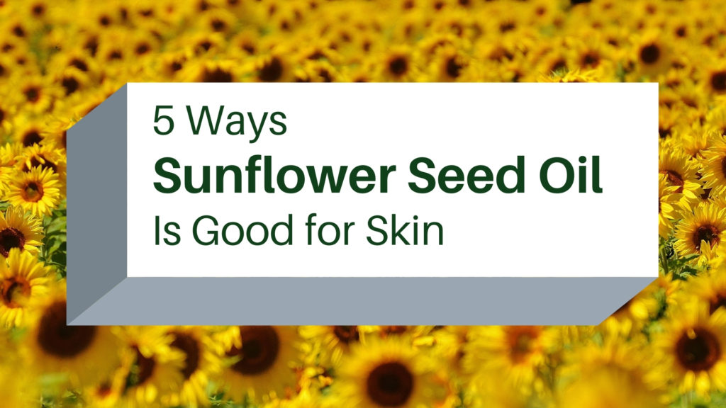 5 Ways Sunflower Seed Oil Is Good for Skin